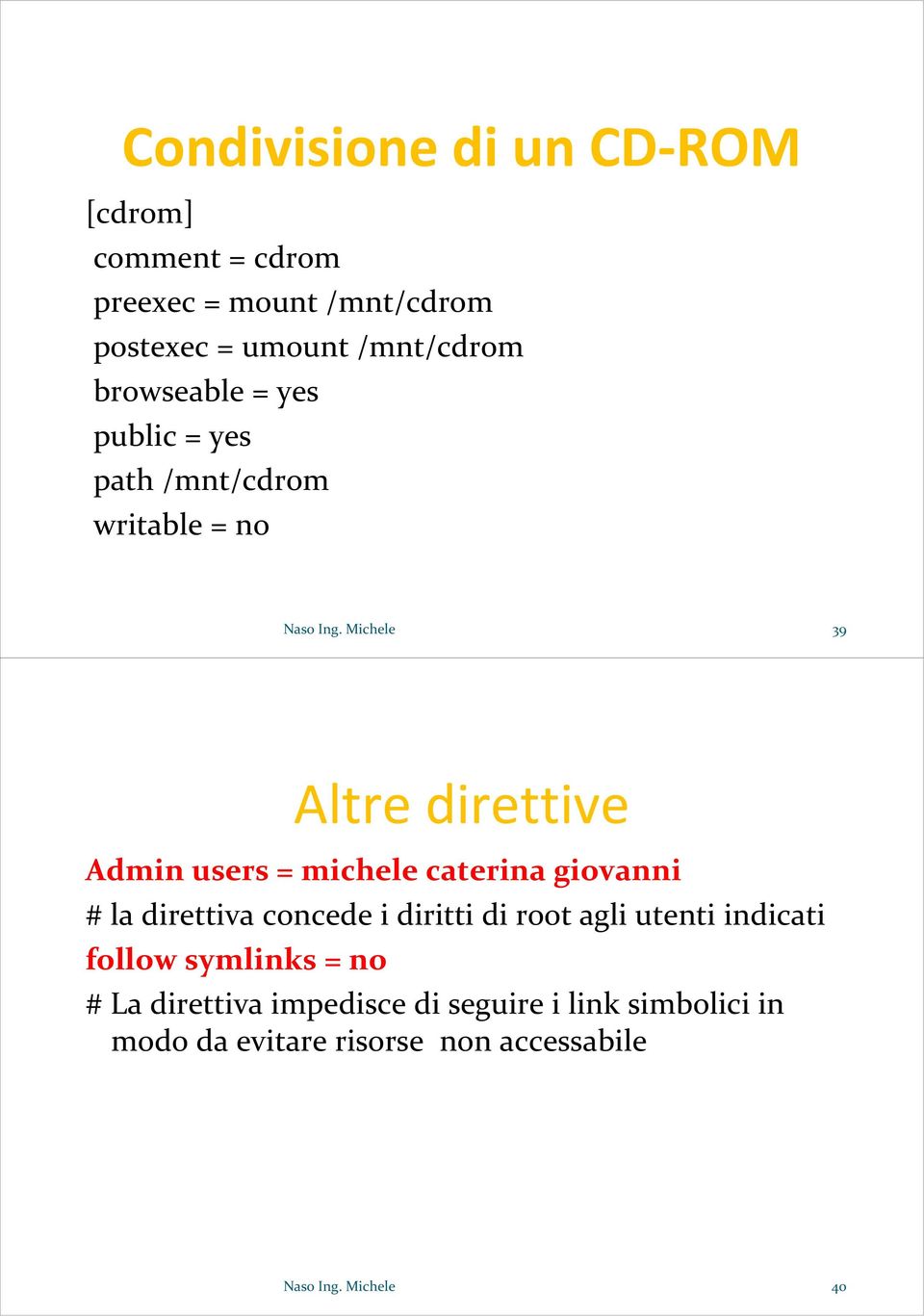 Michele 39 Altre direttive Admin users = michele caterina giovanni # la direttiva concede i diritti di root