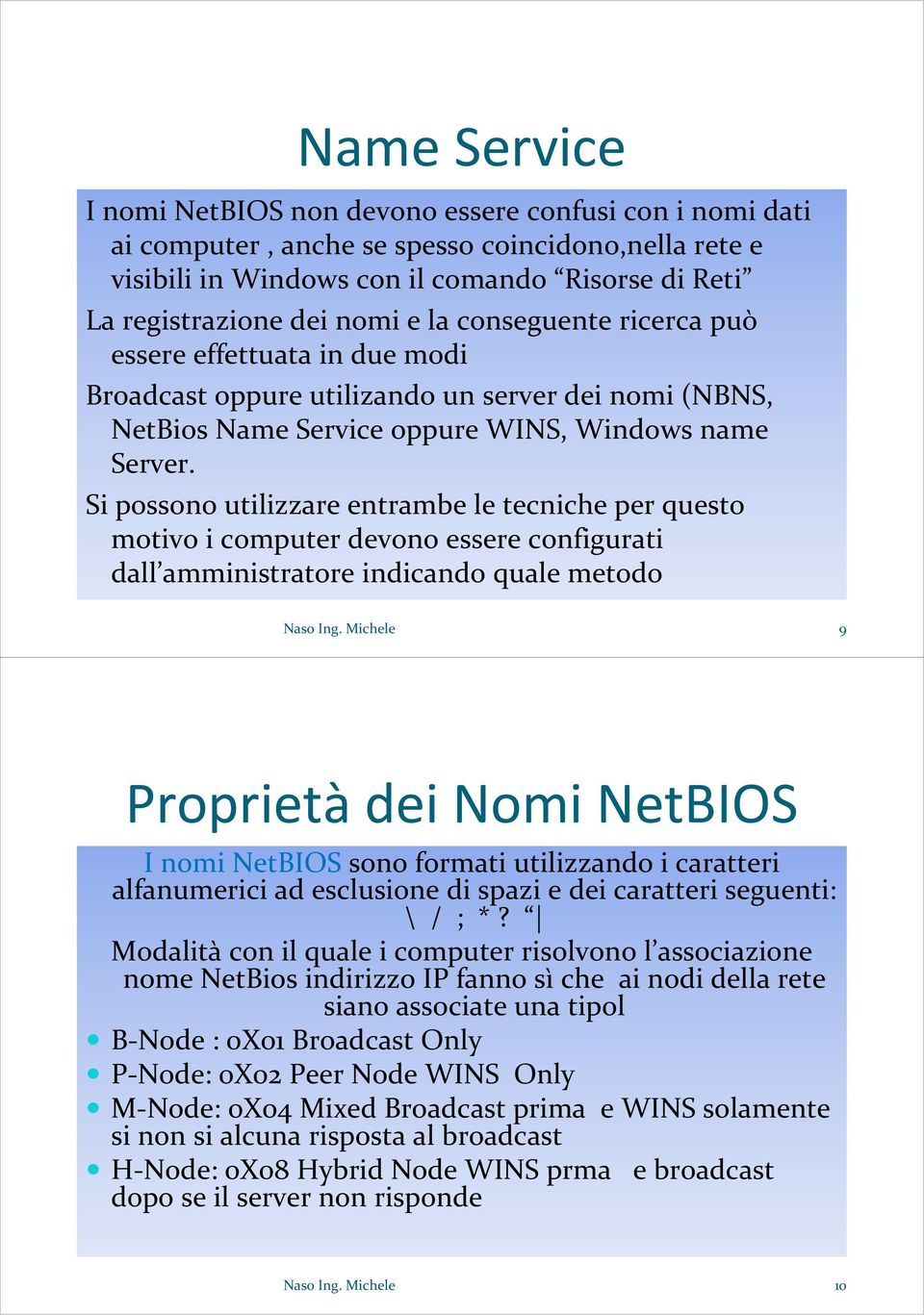 Si possono utilizzare entrambe le tecniche per questo motivo i computer devono essere configurati dall amministratore indicando quale metodo Naso Ing.