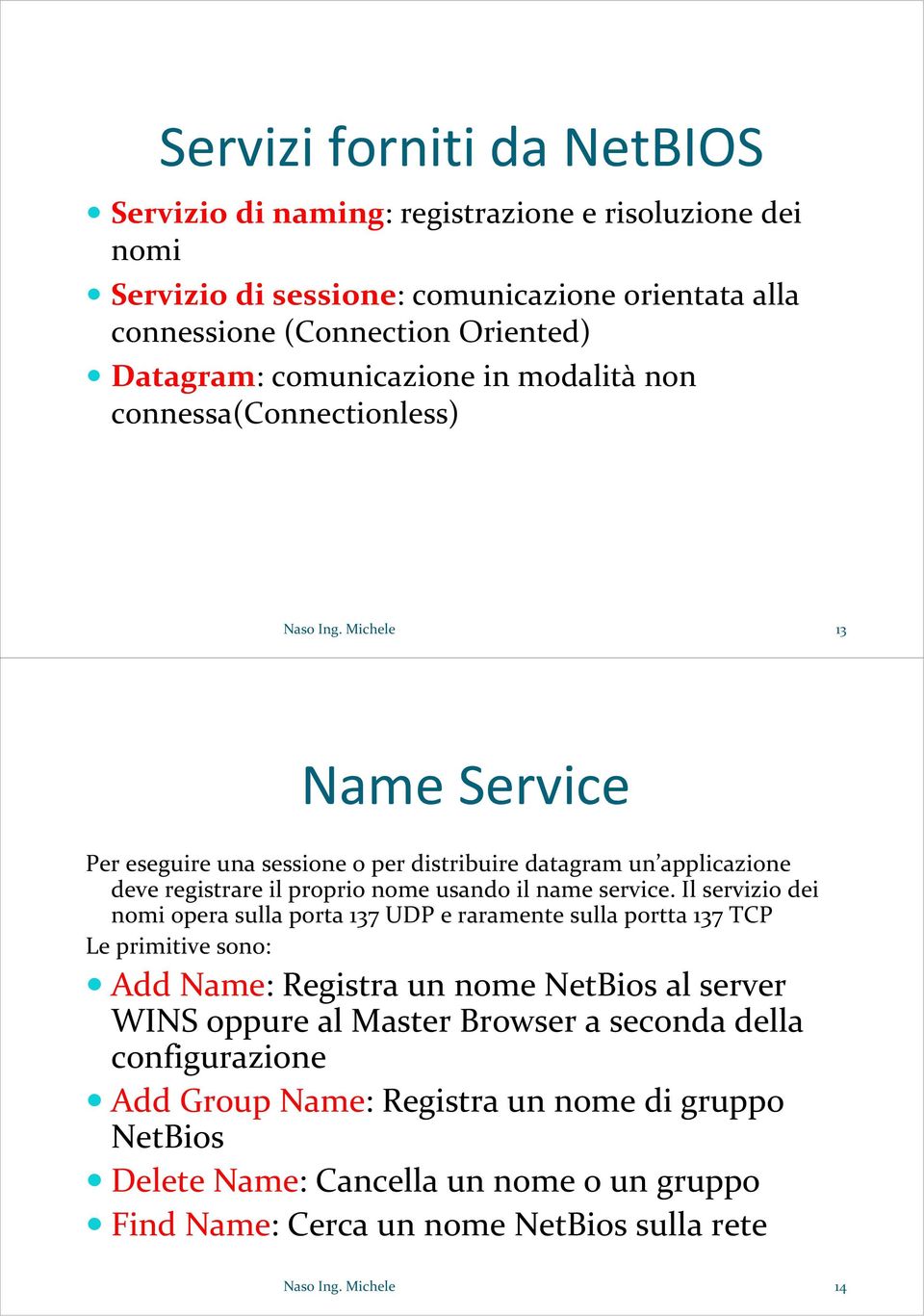 Michele 13 NameService Per eseguire una sessione o per distribuire datagram un applicazione deve registrare il proprio nome usando il name service.