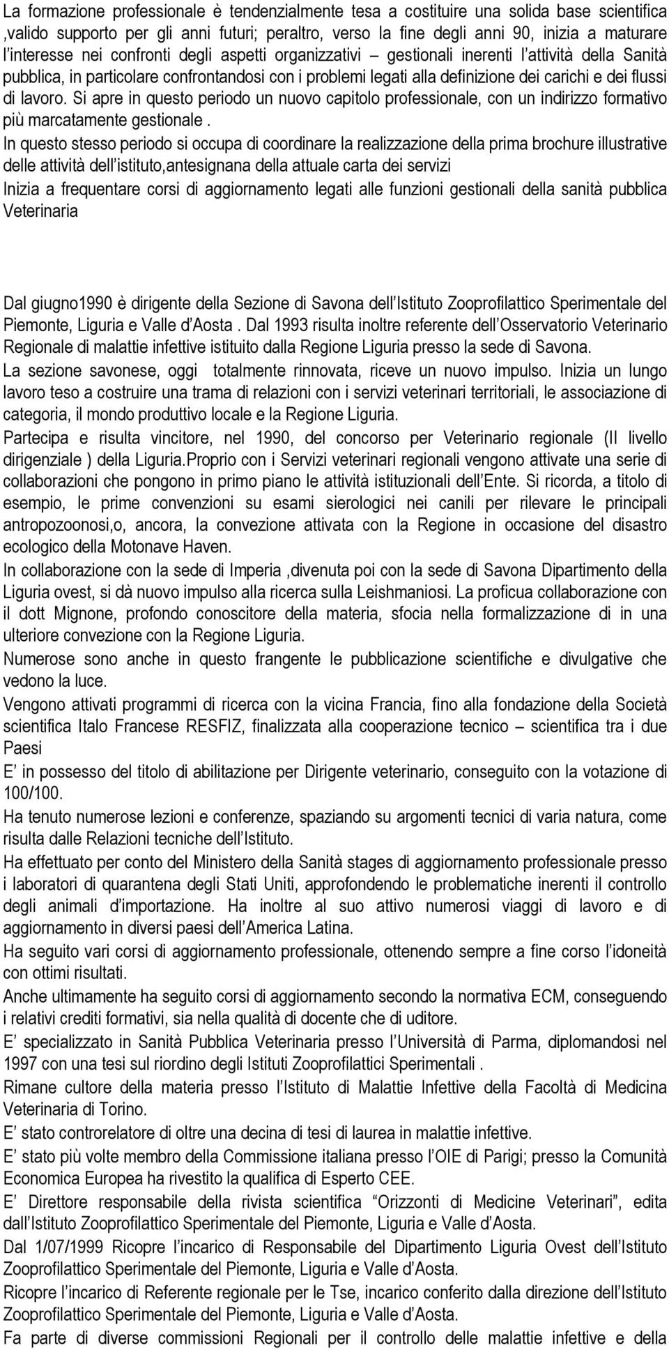 Si apre in questo periodo un nuovo capitolo professionale, con un indirizzo formativo più marcatamente gestionale.