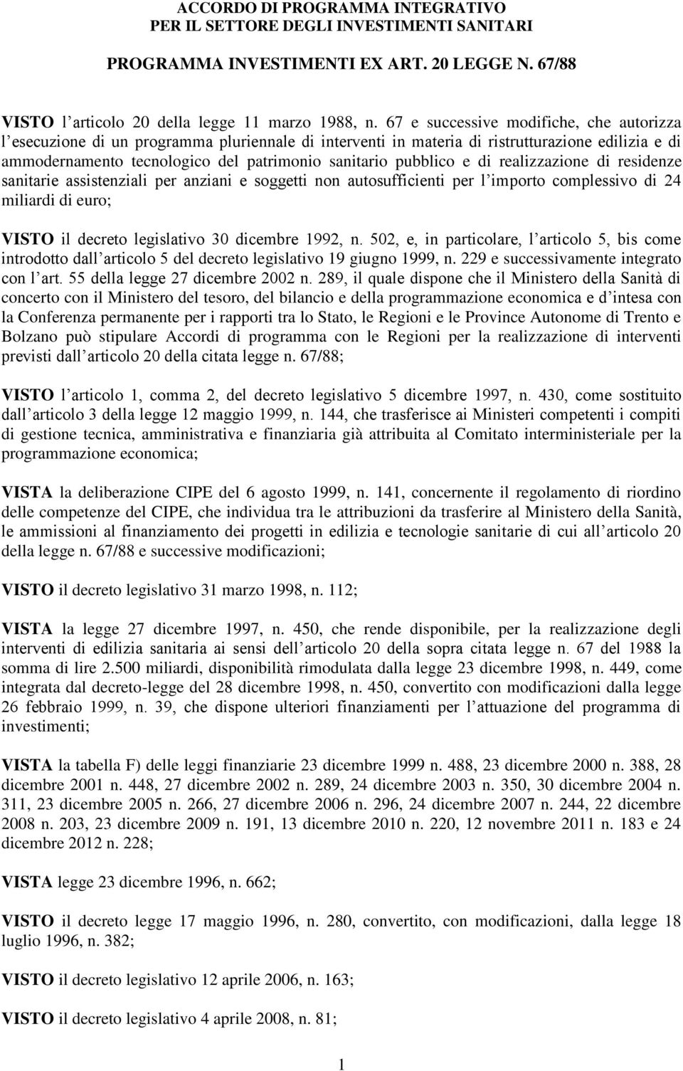 pubblico e di realizzazione di residenze sanitarie assistenziali per anziani e soggetti non autosufficienti per l importo complessivo di 24 miliardi di euro; VISTO il decreto legislativo 30 dicembre