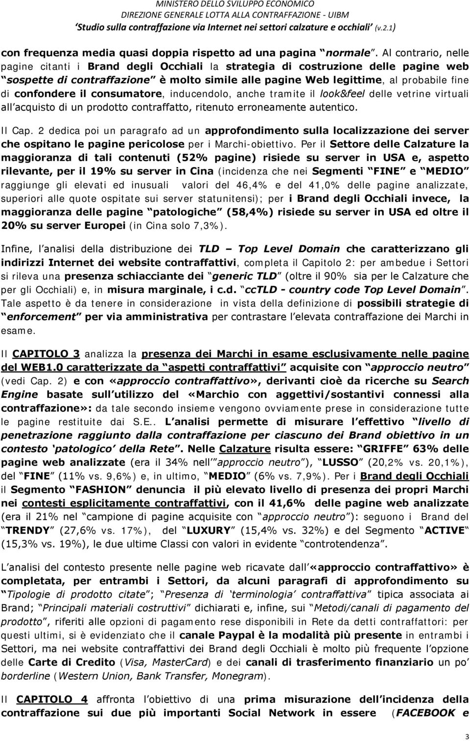 confondere il consumatore, inducendolo, anche tramite il look&feel delle vetrine virtuali all acquisto di un prodotto contraffatto, ritenuto erroneamente autentico. Il Cap.