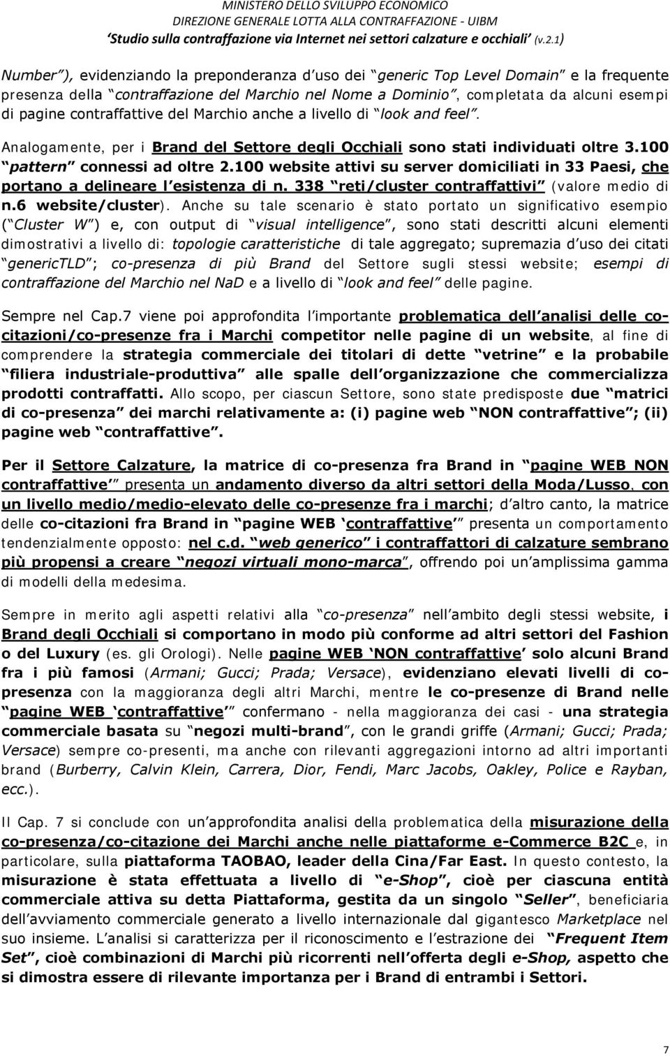 contraffattive del Marchio anche a livello di look and feel. Analogamente, per i Brand del Settore degli Occhiali sono stati individuati oltre 3.100 pattern connessi ad oltre 2.