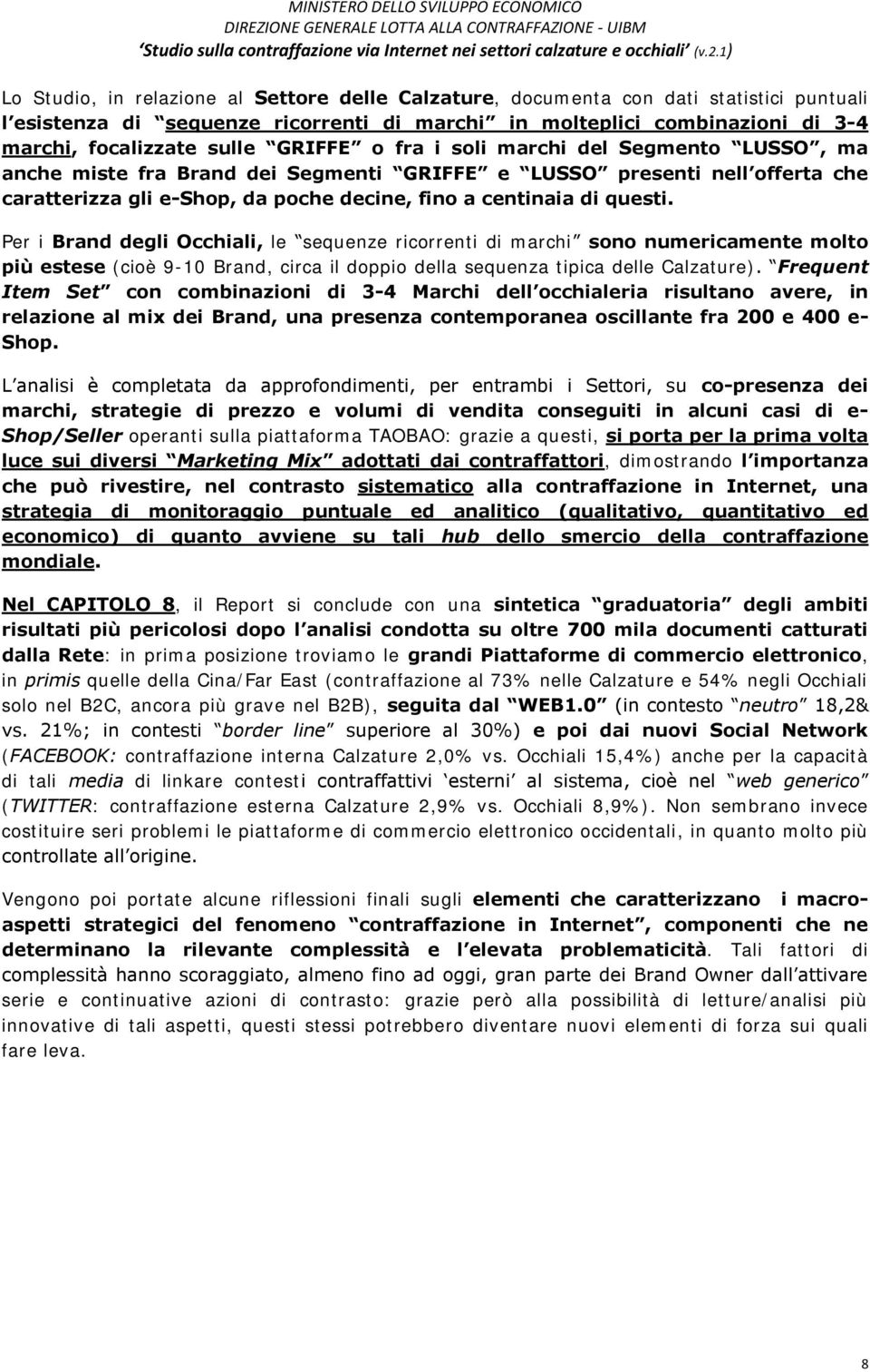 GRIFFE o fra i soli marchi del Segmento LUSSO, ma anche miste fra Brand dei Segmenti GRIFFE e LUSSO presenti nell offerta che caratterizza gli e-shop, da poche decine, fino a centinaia di questi.