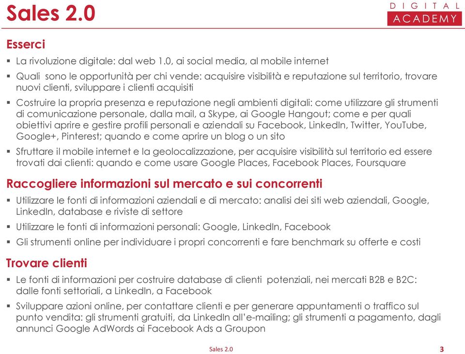 propria presenza e reputazione negli ambienti digitali: come utilizzare gli strumenti di comunicazione personale, dalla mail, a Skype, ai Google Hangout; come e per quali obiettivi aprire e gestire