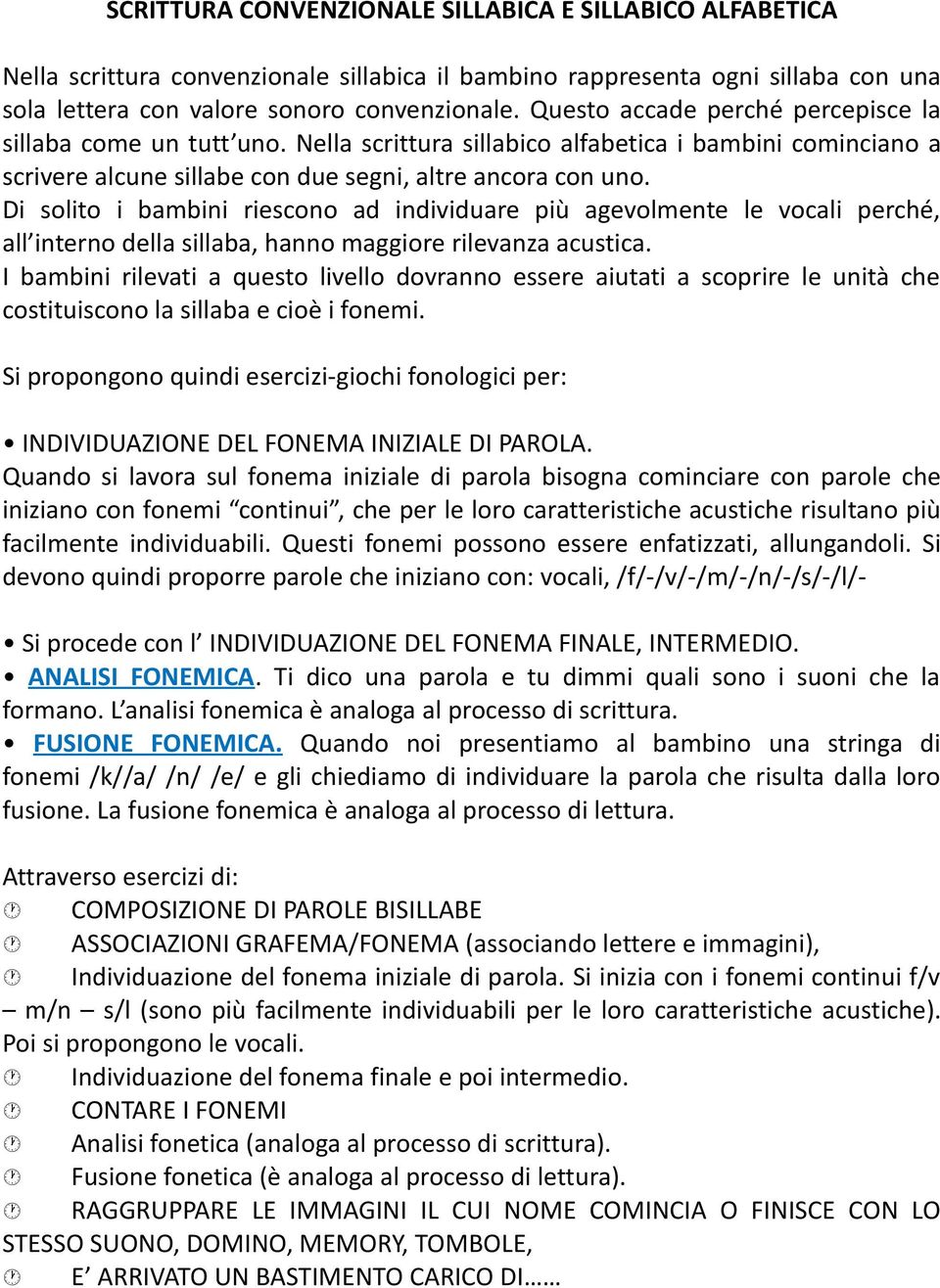 Di solito i bambini riescono ad individuare più agevolmente le vocali perché, all interno della sillaba, hanno maggiore rilevanza acustica.