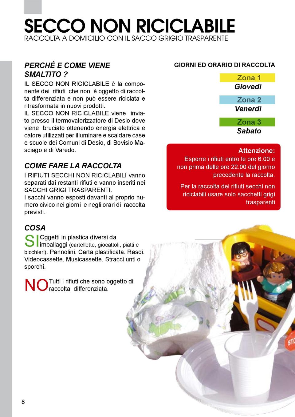 IL SECCO NON RICICLABILE viene inviato presso il termovalorizzatore di Desio dove viene bruciato ottenendo energia elettrica e calore utilizzati per illuminare e scaldare case e scuole dei Comuni di