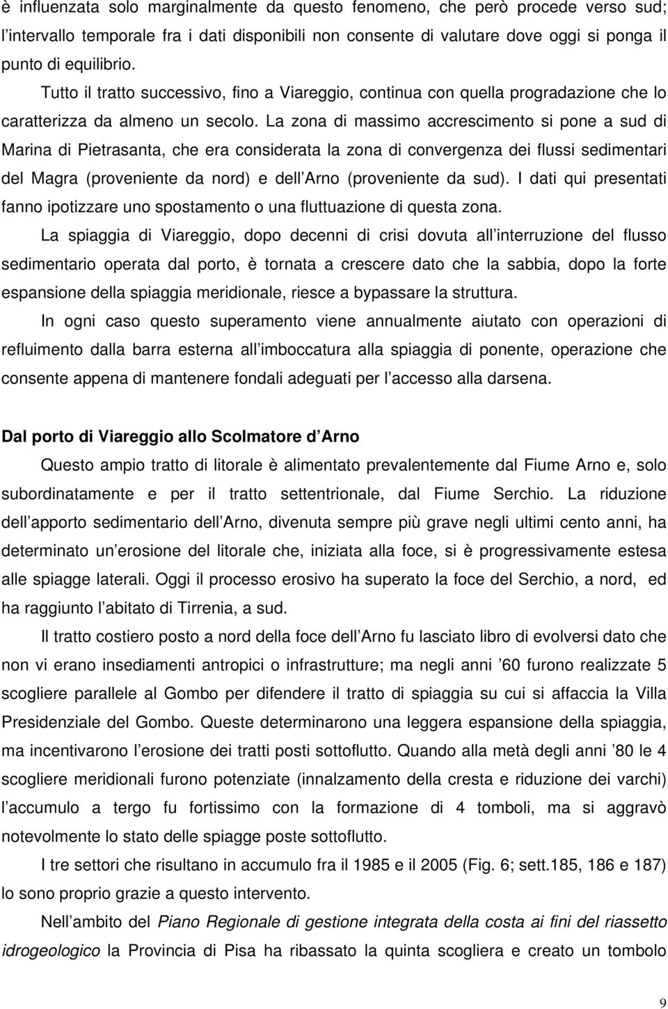 La zona di massimo accrescimento si pone a sud di Marina di Pietrasanta, che era considerata la zona di convergenza dei flussi sedimentari del Magra (proveniente da nord) e dell Arno (proveniente da