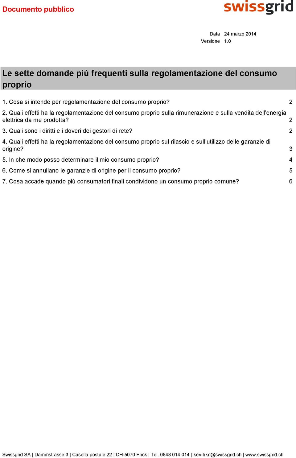 Quali sono i diritti e i doveri dei gestori di rete? 2 4. Quali effetti ha la regolamentazione del consumo proprio sul rilascio e sull utilizzo delle garanzie di origine?