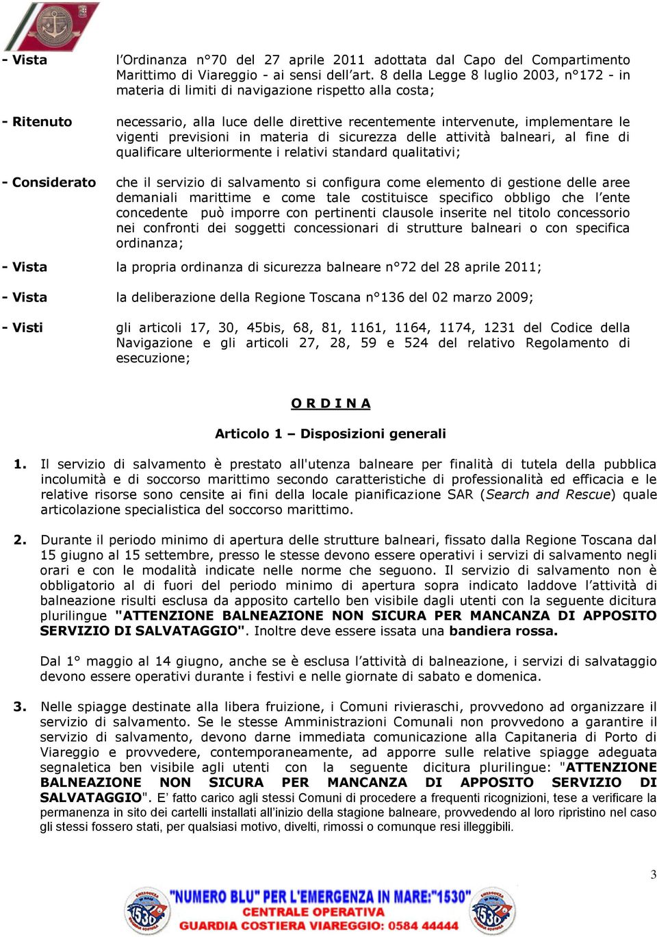 previsioni in materia di sicurezza delle attività balneari, al fine di qualificare ulteriormente i relativi standard qualitativi; - Considerato che il servizio di salvamento si configura come