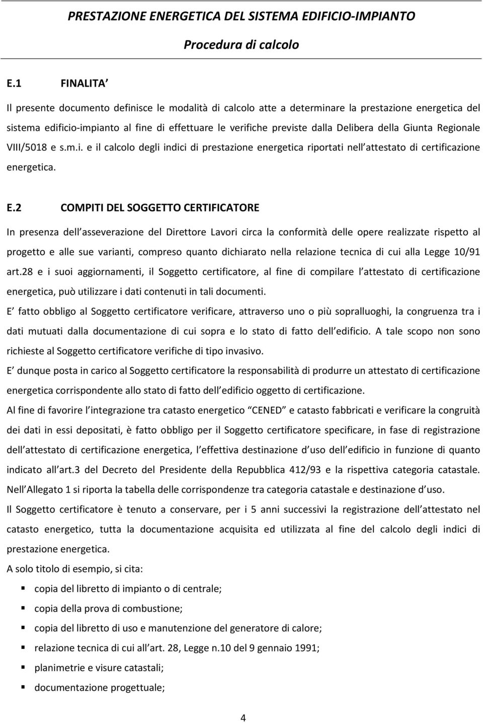 della Giunta Regionale VIII/5018 e s.m.i. e il calcolo degli indici di prestazione energetica riportati nell attestato di certificazione energetica.