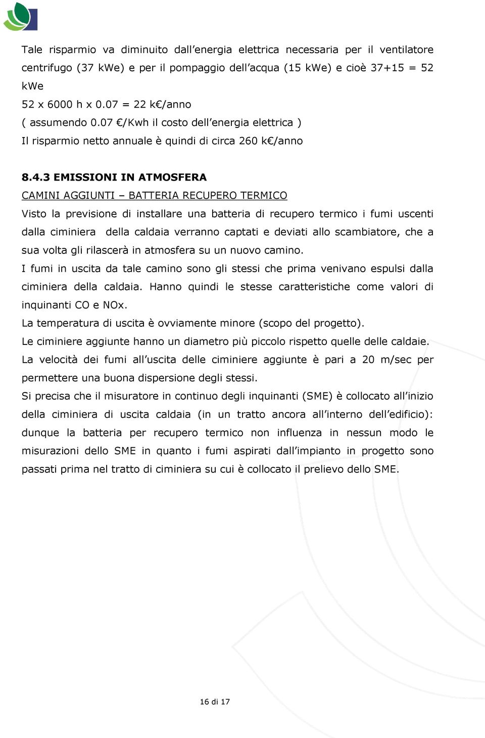 3 EMISSIONI IN ATMOSFERA CAMINI AGGIUNTI BATTERIA RECUPERO TERMICO Visto la previsione di installare una batteria di recupero termico i fumi uscenti dalla ciminiera della caldaia verranno captati e