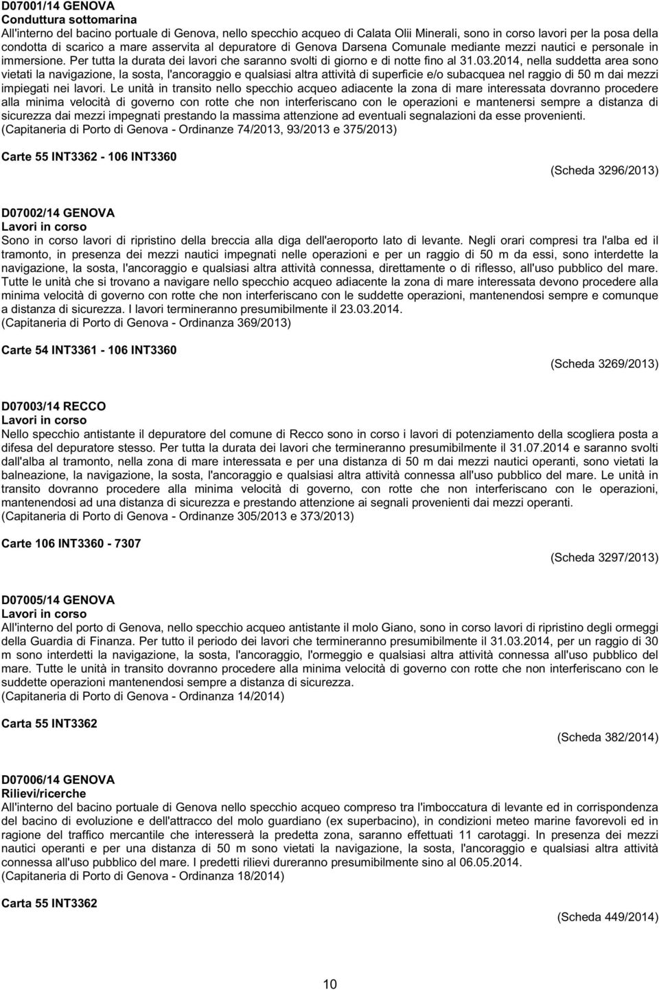 2014, nella suddetta area sono vietati la navigazione, la sosta, l'ancoraggio e qualsiasi altra attività di superficie e/o subacquea nel raggio di 50 m dai mezzi impiegati nei lavori.