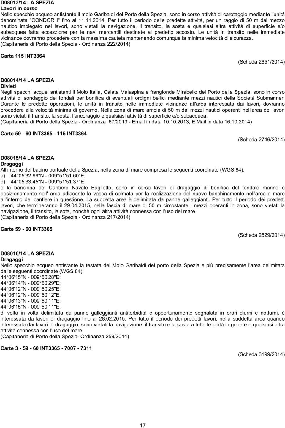 e/o subacquea fatta eccezzione per le navi mercantili destinate al predetto accosto.