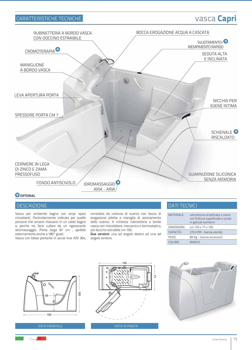 ambiente bagno con ampi spazi circostanti. Particolarmente indicata per quelle persone che amano rilassarsi in un caldo bagno e, perche no, farsi cullare da un rigenerante idromassaggio.