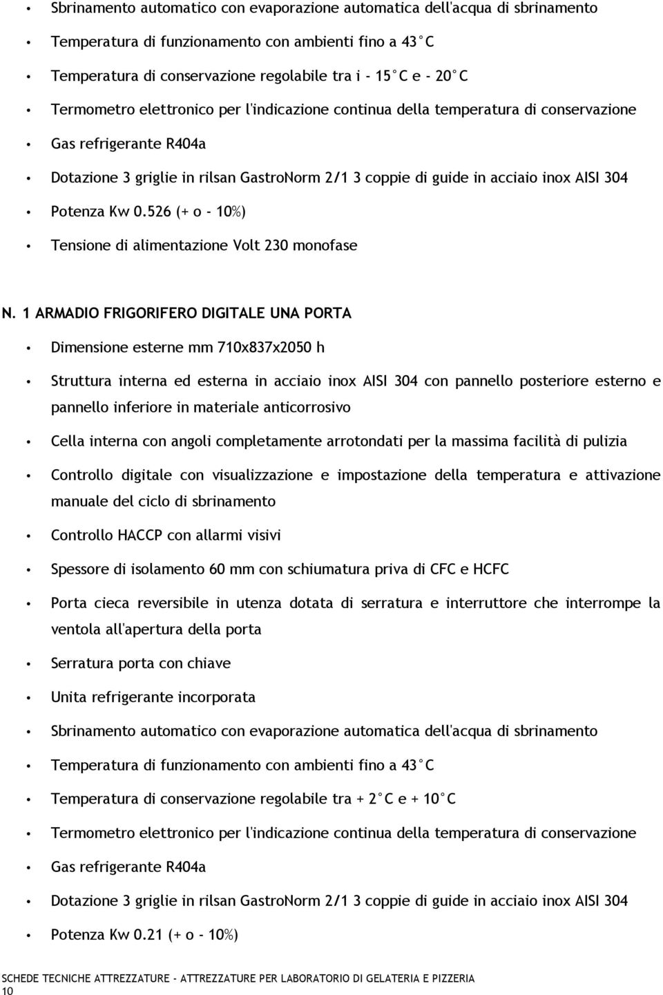 Potenza Kw 0.526 (+ o - 10%) Tensione di alimentazione Volt 230 monofase N.