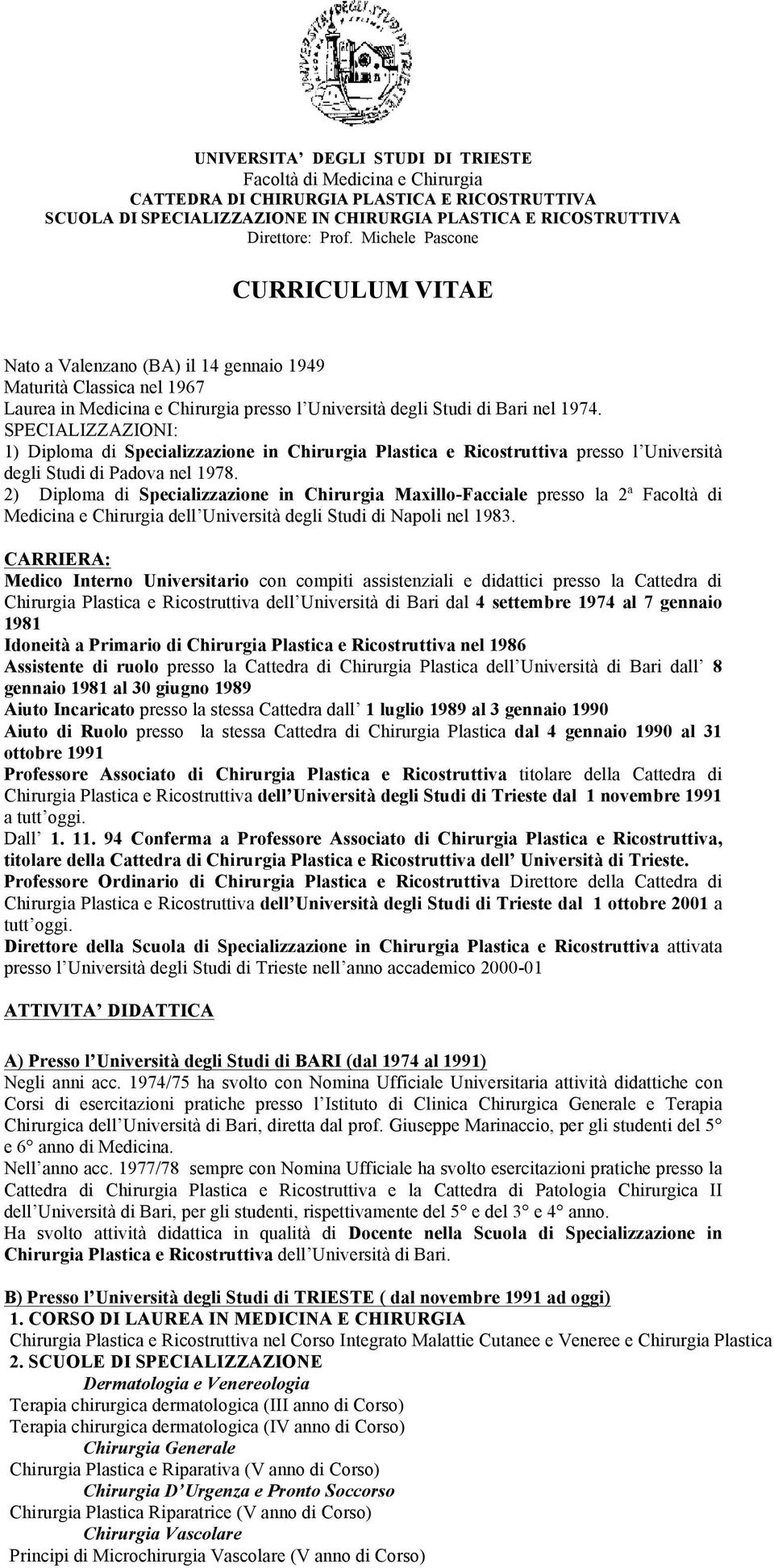 SPECIALIZZAZIONI: 1) Diploma di Specializzazione in Chirurgia Plastica e Ricostruttiva presso l Università degli Studi di Padova nel 1978.