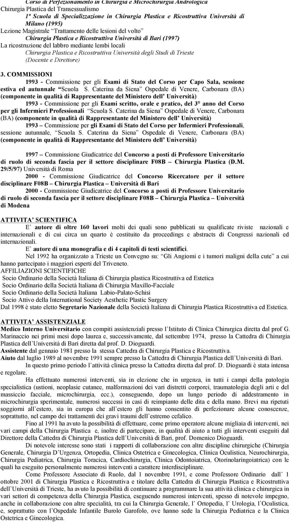 Ricostruttiva Università degli Studi di Trieste (Docente e Direttore) 3. COMMISSIONI 1993 - Commissione per gli Esami di Stato del Corso per Capo Sala, sessione estiva ed autunnale Scuola S.