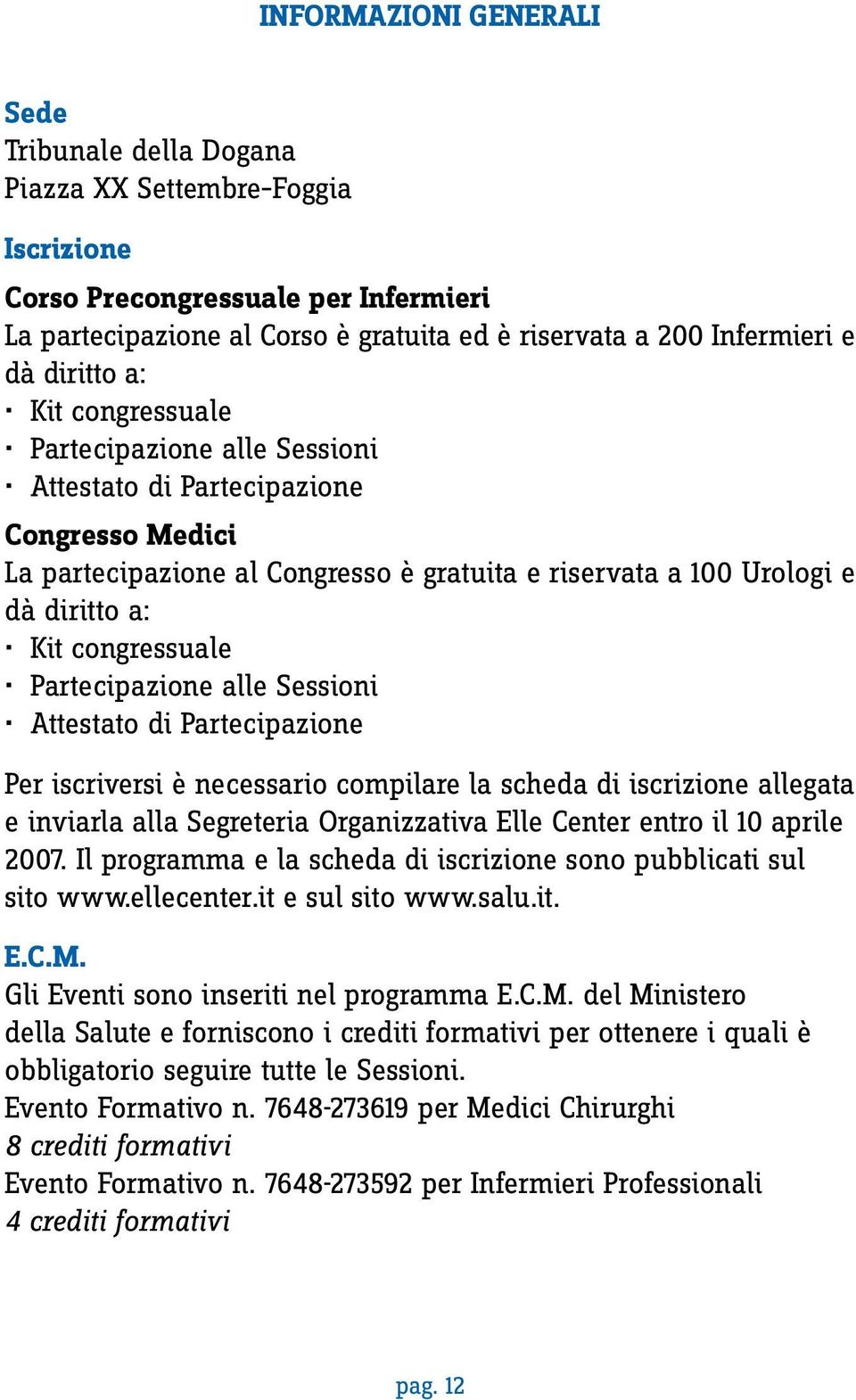 congressuale Partecipazione alle Sessioni Attestato di Partecipazione Per iscriversi è necessario compilare la scheda di iscrizione allegata e inviarla alla Segreteria Organizzativa Elle Center entro