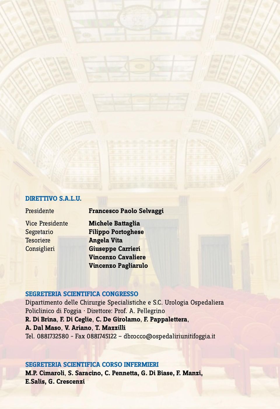 Cavaliere Vincenzo Pagliarulo SEGRETERIA SCIENTIFICA CONGRESSO Dipartimento delle Chirurgie Specialistiche e S.C. Urologia Ospedaliera Policlinico di Foggia Direttore: Prof.