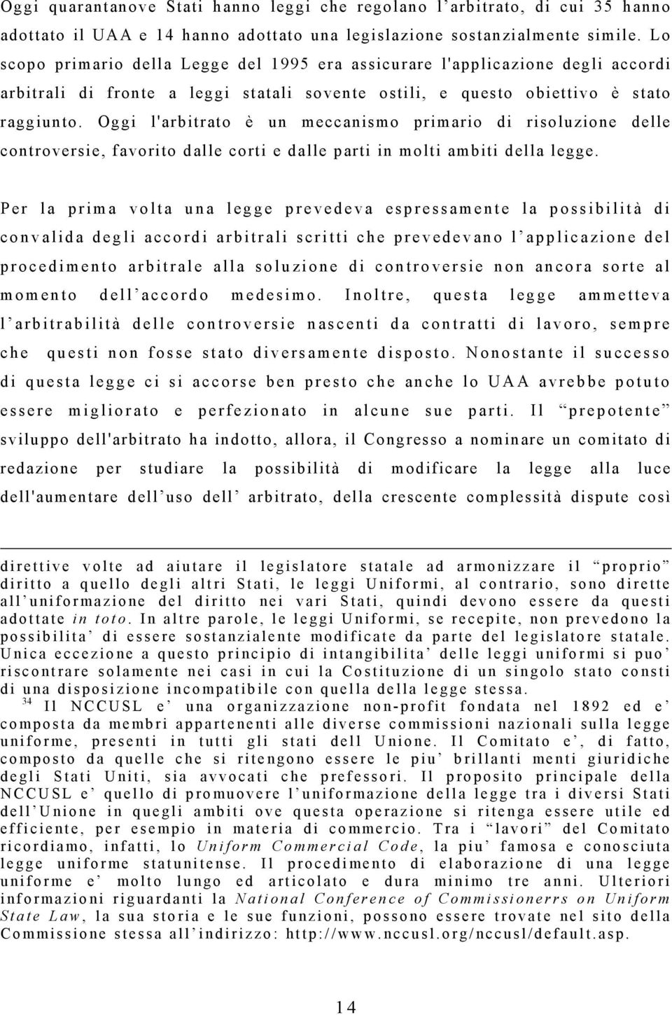 Oggi l'arbitrato è un meccanismo primario di risoluzione delle controversie, favorito dalle corti e dalle parti in molti ambiti della legge.