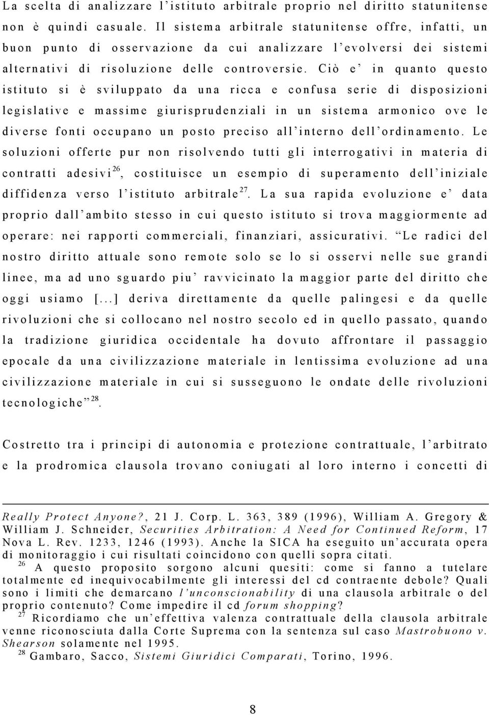 Ciò e in quanto questo istituto si è sviluppato da una ricca e confusa serie di disposizioni legislative e massime giurisprudenziali in un sistema armonico ove le diverse fonti occupano un posto