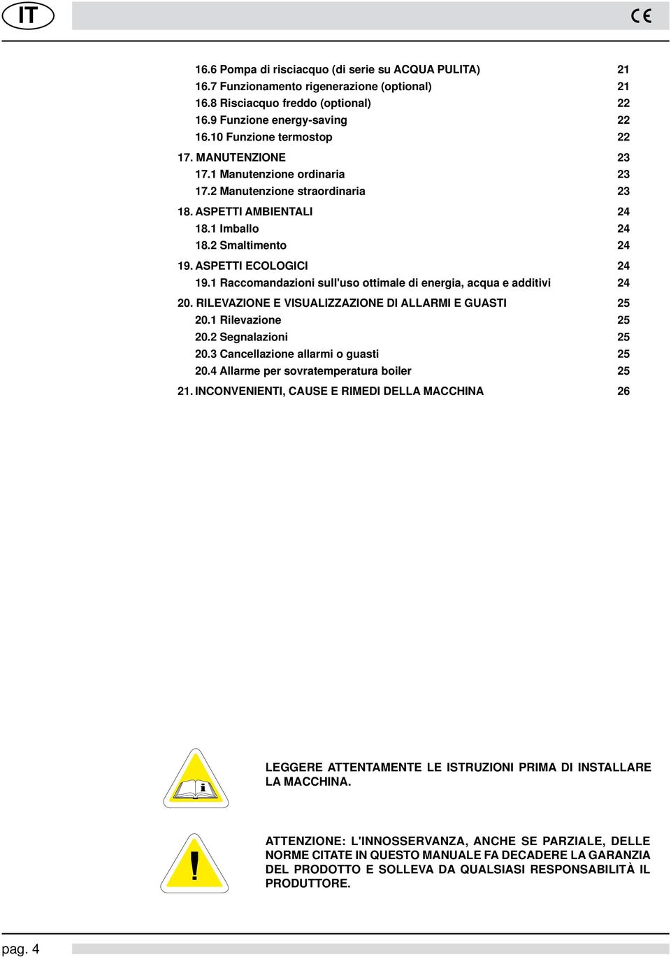 ASPETTI ECOLOGICI 24 19.1 Raccomandazioni sull'uso ottimale di energia, acqua e additivi 24 20. RILEVAZIONE E VISUALIZZAZIONE DI ALLARMI E GUASTI 25 20.1 Rilevazione 25 20.2 Segnalazioni 25 20.