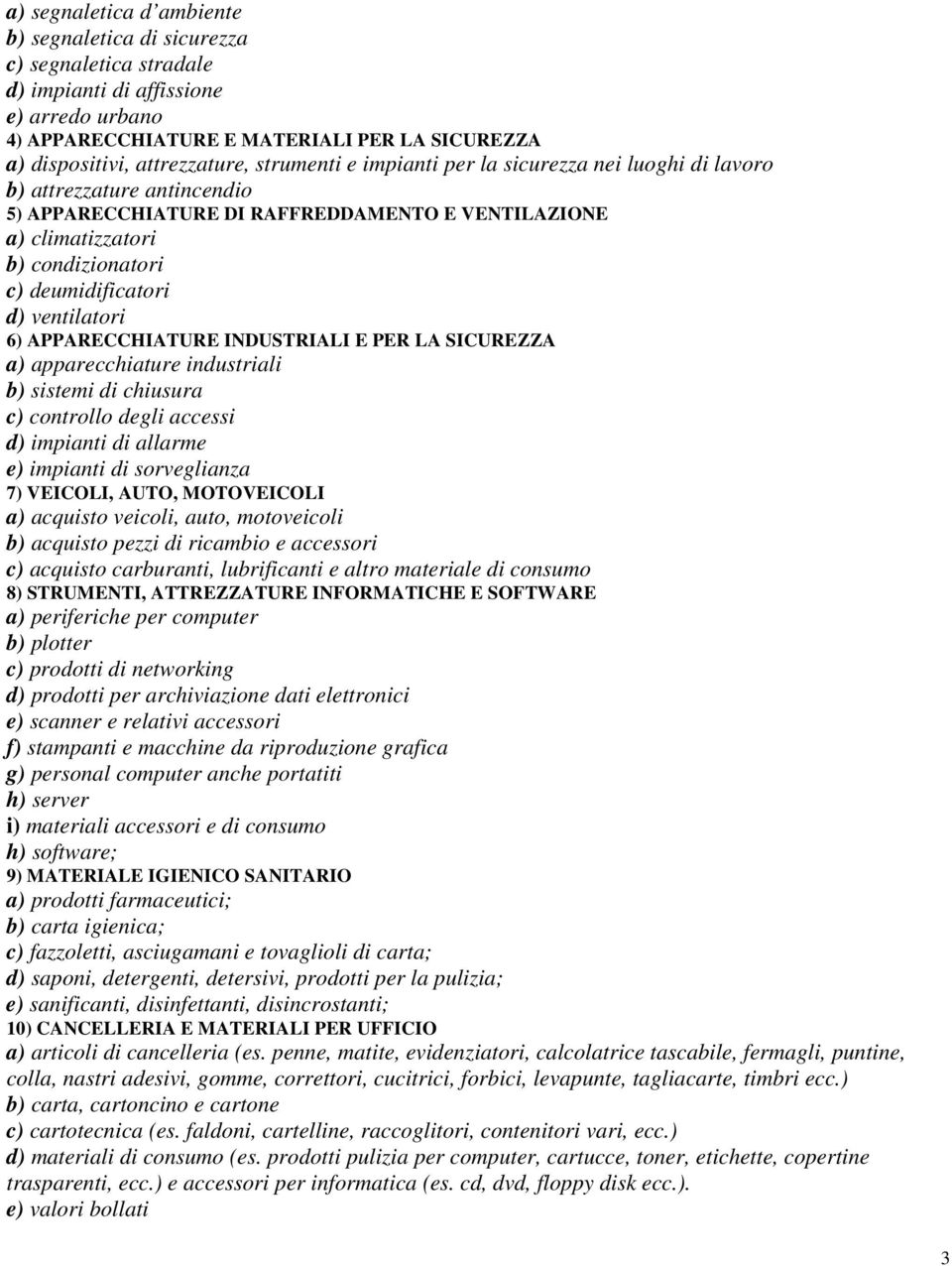 ventilatori 6) APPARECCHIATURE INDUSTRIALI E PER LA SICUREZZA a) apparecchiature industriali b) sistemi di chiusura c) controllo degli accessi d) impianti di allarme e) impianti di sorveglianza 7)