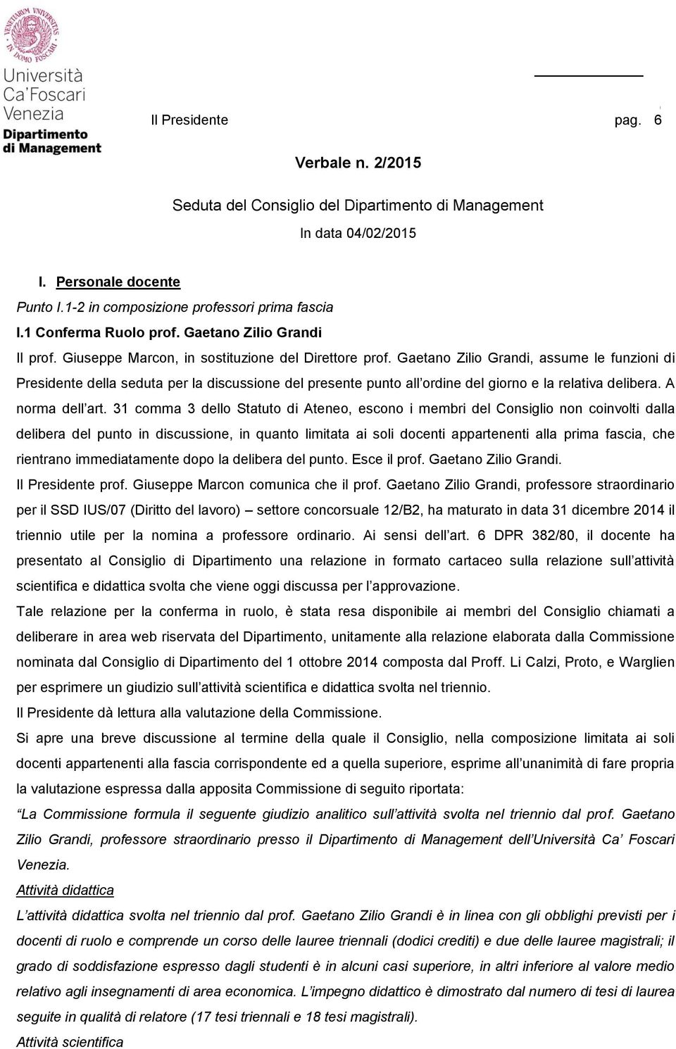 Gaetano Zilio Grandi, assume le funzioni di Presidente della seduta per la discussione del presente punto all ordine del giorno e la relativa delibera. A norma dell art.