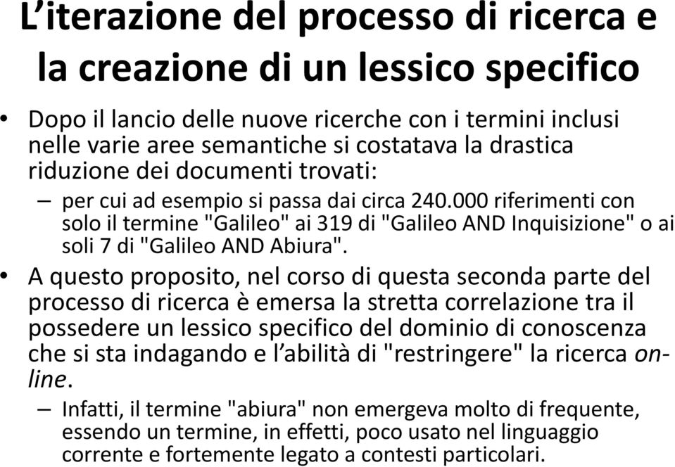 A questo proposito, nel corso di questa seconda parte del processo di ricerca è emersa la stretta correlazione tra il possedere un lessico specifico del dominio di conoscenza che si sta indagando e l