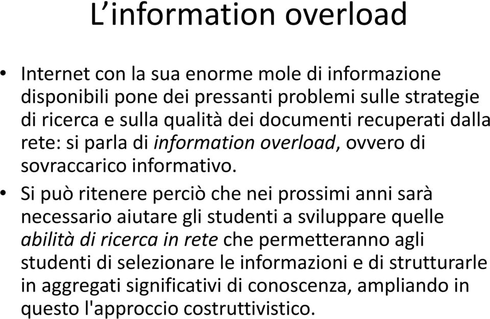 Si può ritenere perciò che nei prossimi anni sarà necessario aiutare gli studenti a sviluppare quelle abilità di ricerca in rete che