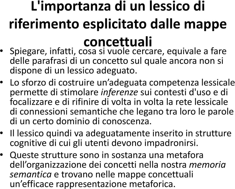 Lo sforzo di costruire un adeguata competenza lessicale permette di stimolare inferenze sui contesti d'uso e di focalizzare e di rifinire di volta in volta la rete lessicale di connessioni