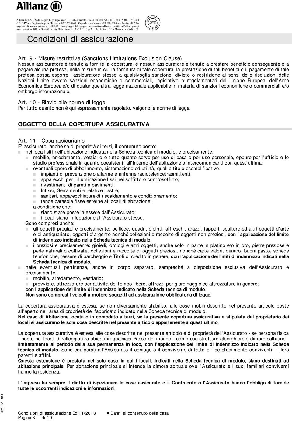 o restrizione ai sensi delle risoluzioni delle Nazioni Unite ovvero sanzioni economiche o commerciali, legislative o regolamentari dell'unione Europea, dell'area Economica Europea e/o di qualunque