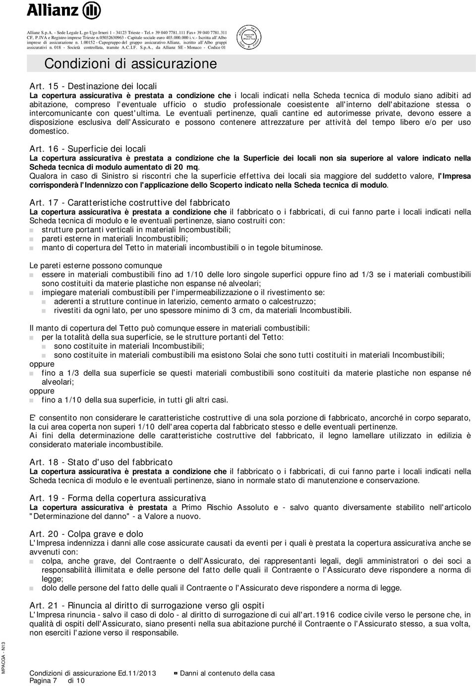 Le eventuali pertinenze, quali cantine ed autorimesse private, devono essere a disposizione esclusiva dell'assicurato e possono contenere attrezzature per attività del tempo libero e/o per uso