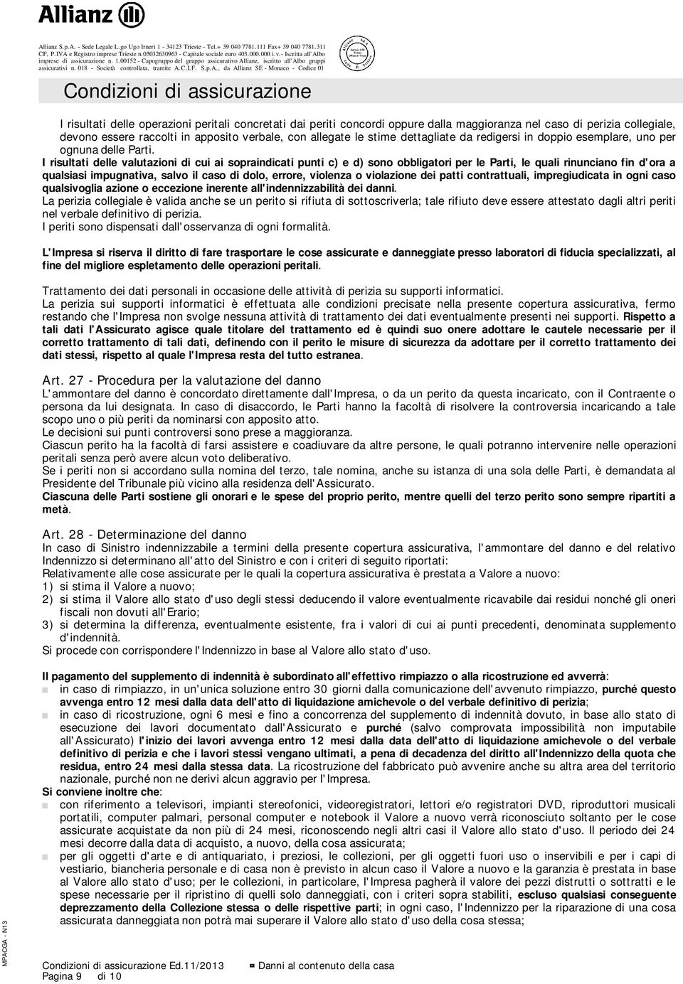 I risultati delle valutazioni di cui ai sopraindicati punti c) e d) sono obbligatori per le Parti, le quali rinunciano fin d'ora a qualsiasi impugnativa, salvo il caso di dolo, errore, violenza o