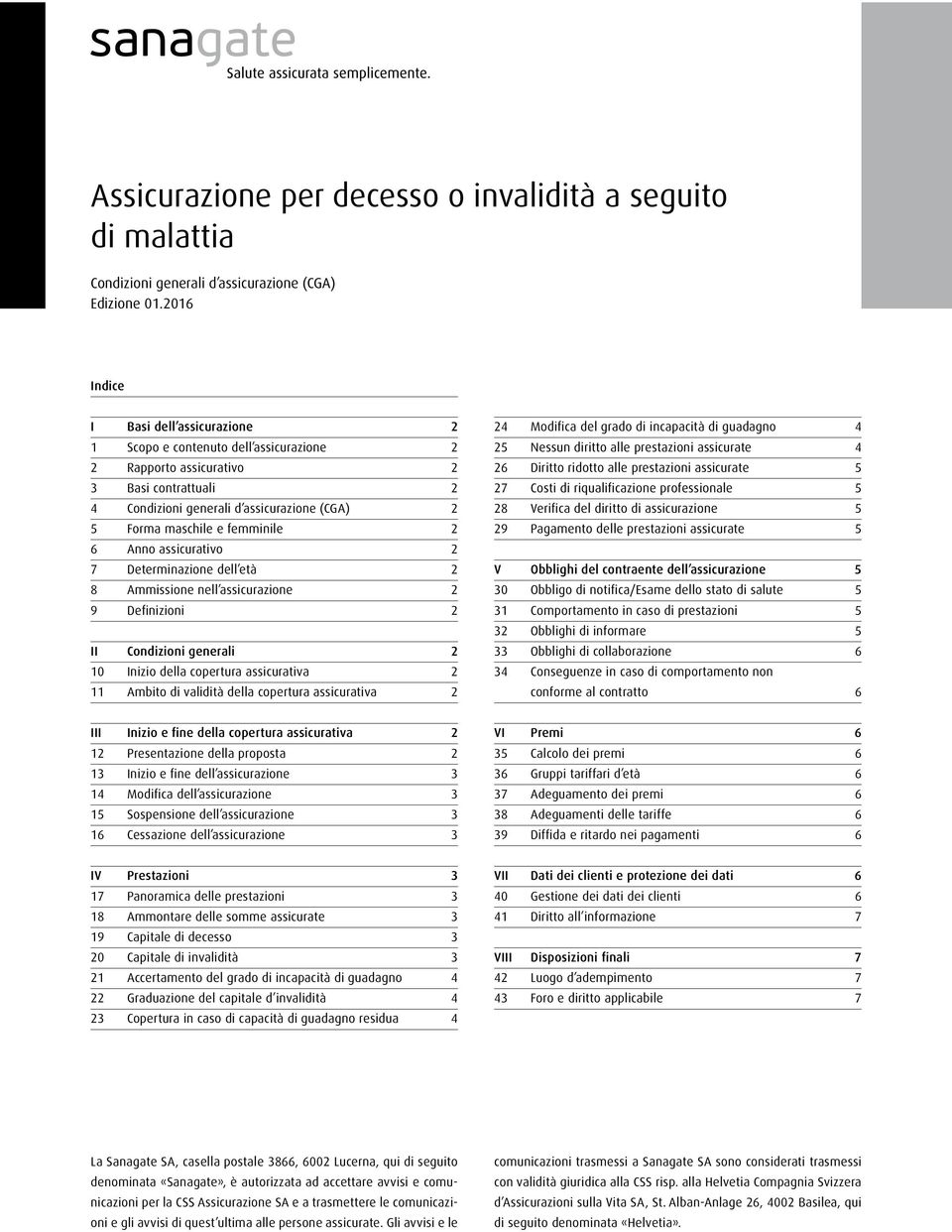 femminile 2 6 Anno assicurativo 2 7 Determinazione dell età 2 8 Ammissione nell assicurazione 2 9 Definizioni 2 II Condizioni generali 2 10 Inizio della copertura assicurativa 2 11 Ambito di validità