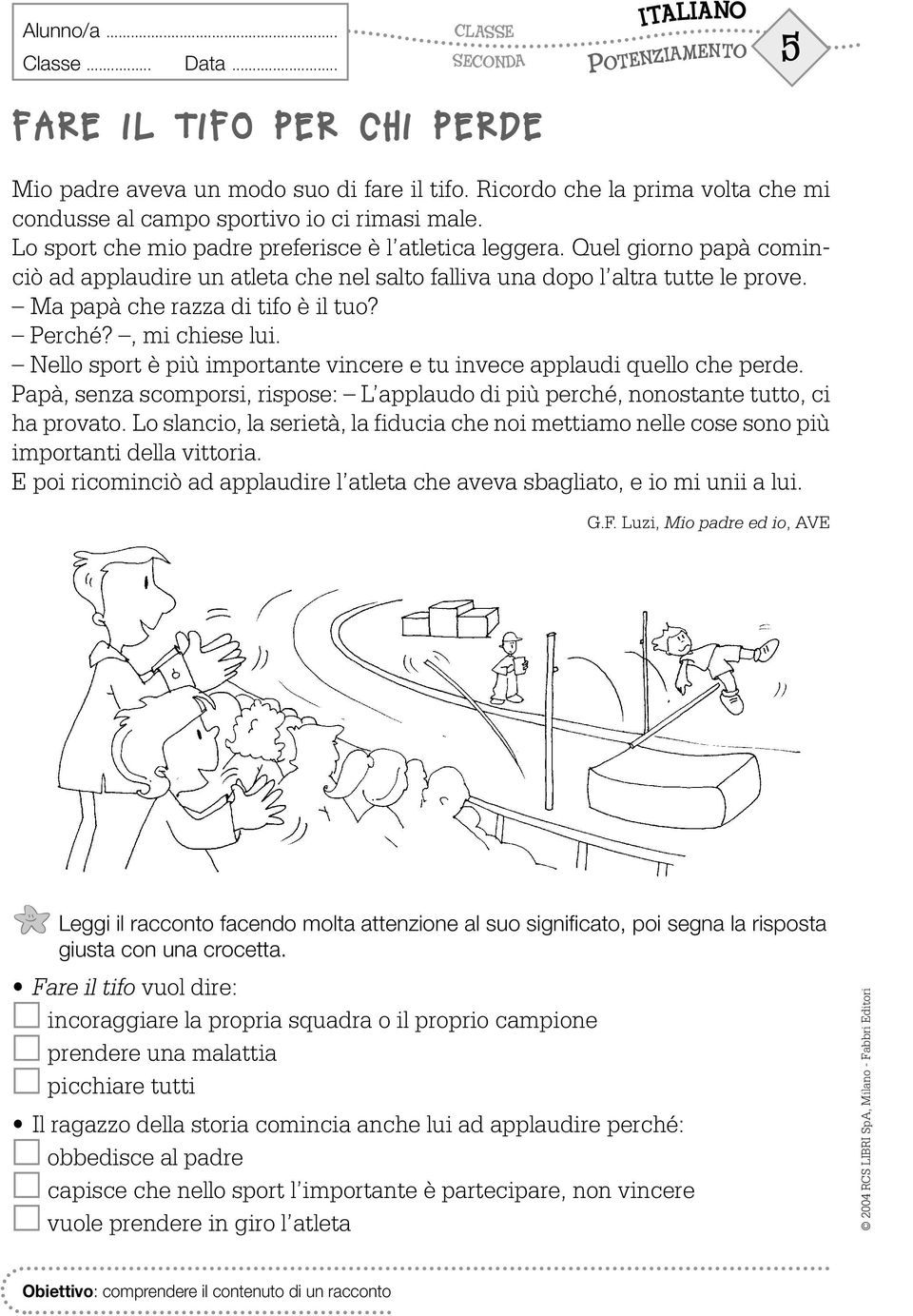 Perché?, mi chiese lui. Nello sport è più importante vincere e tu invece applaudi quello che perde. Papà, senza scomporsi, rispose: L applaudo di più perché, nonostante tutto, ci ha provato.