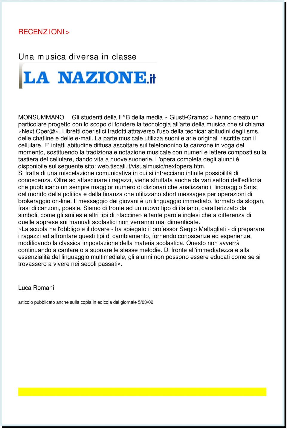 La parte musicale utilizza suoni e arie originali riscritte con il cellulare.