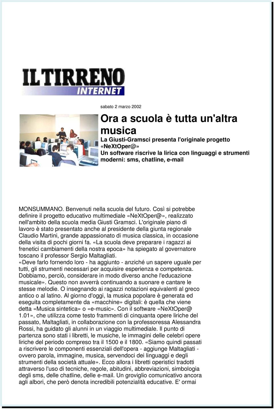 L'originale piano di lavoro è stato presentato anche al presidente della giunta regionale Claudio Martini, grande appassionato di musica classica, in occasione della visita di pochi giorni fa.