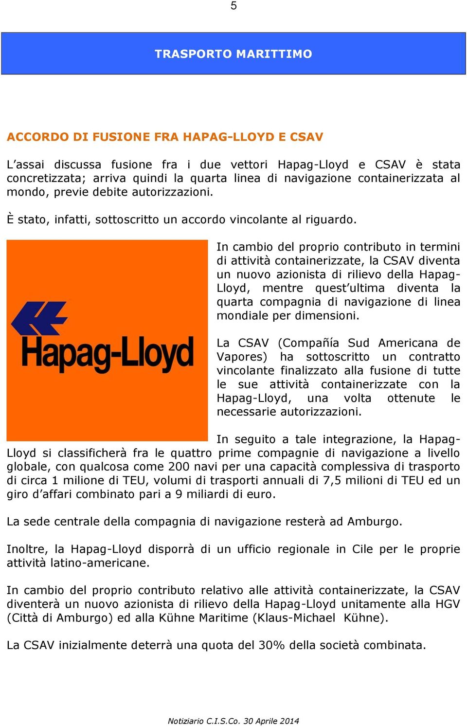 In cambio del proprio contributo in termini di attività containerizzate, la CSAV diventa un nuovo azionista di rilievo della Hapag- Lloyd, mentre quest ultima diventa la quarta compagnia di
