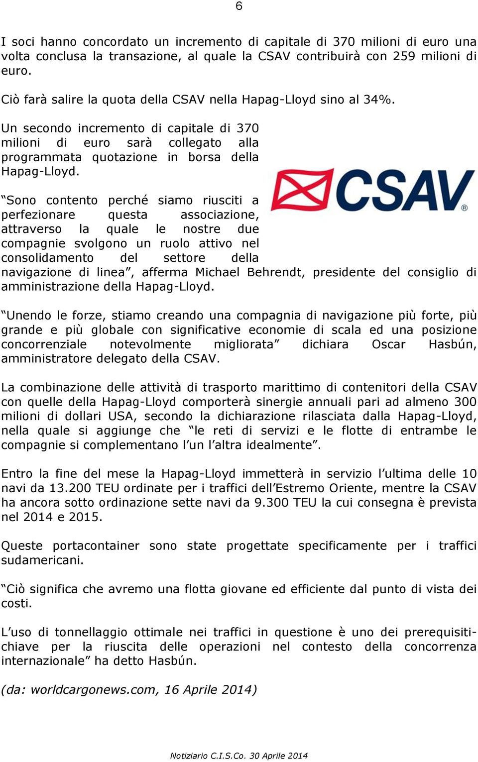 Sono contento perché siamo riusciti a perfezionare questa associazione, attraverso la quale le nostre due compagnie svolgono un ruolo attivo nel consolidamento del settore della navigazione di linea,