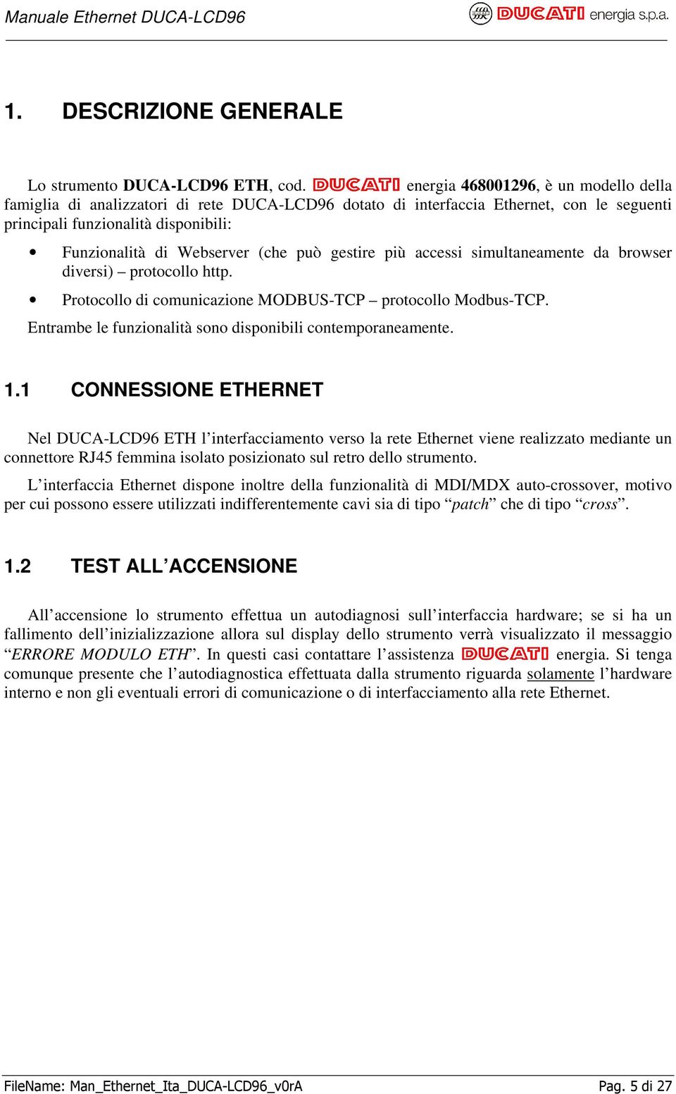 può gestire più accessi simultaneamente da browser diversi) protocollo http. Protocollo di comunicazione MODBUS-TCP protocollo Modbus-TCP. Entrambe le funzionalità sono disponibili contemporaneamente.