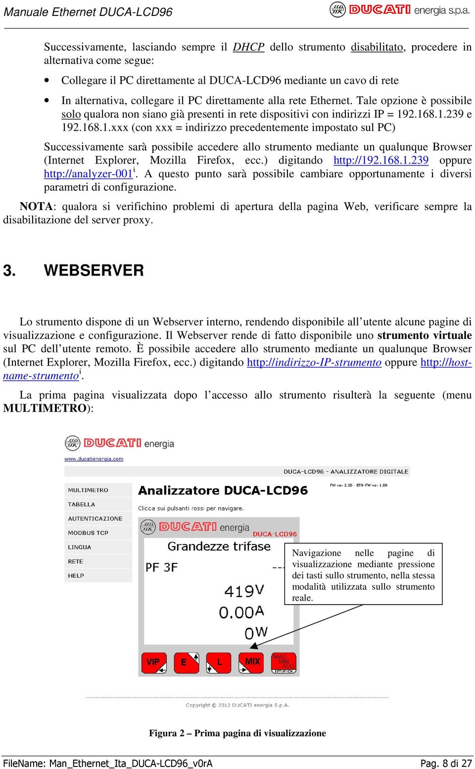 2.168.1.239 e 192.168.1.xxx (con xxx = indirizzo precedentemente impostato sul PC) Successivamente sarà possibile accedere allo strumento mediante un qualunque Browser (Internet Explorer, Mozilla Firefox, ecc.