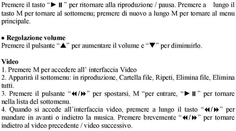 Apparirà il sottomenu: in riproduzione, Cartella file, Ripeti, Elimina file, Elimina tutti. 3.