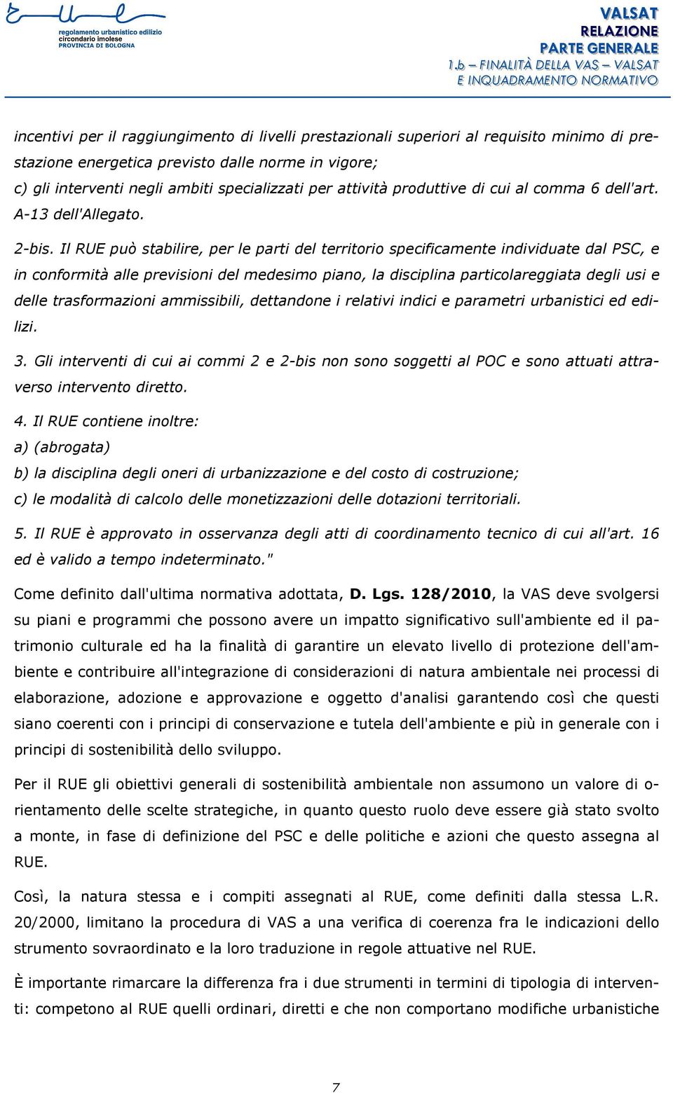 Il RUE può stabilire, per le parti del territorio specificamente individuate dal PSC, e in conformità alle previsioni del medesimo piano, la disciplina particolareggiata degli usi e delle