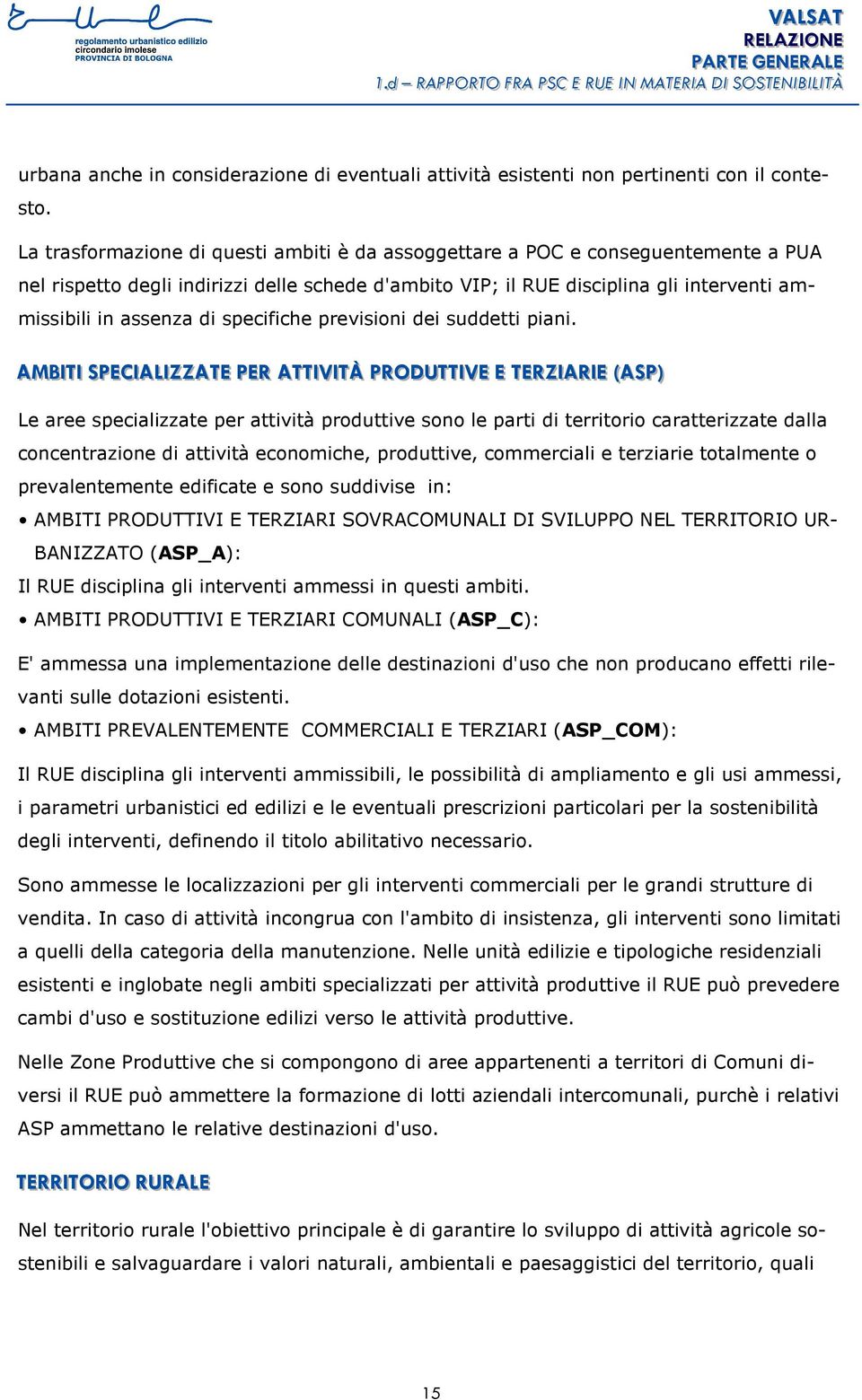 La trasformazione di questi ambiti è da assoggettare a POC e conseguentemente a PUA nel rispetto degli indirizzi delle schede d'ambito VIP; il RUE disciplina gli interventi ammissibili in assenza di