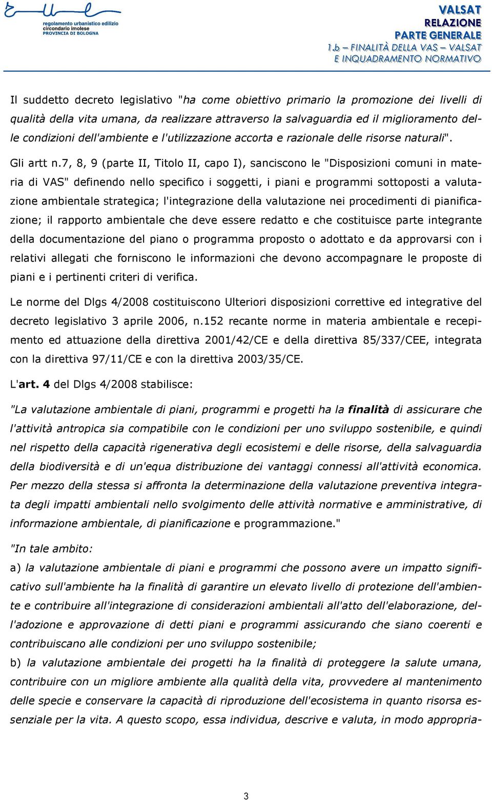 7, 8, 9 (parte II, Titolo II, capo I), sanciscono le "Disposizioni comuni in materia di VAS" definendo nello specifico i soggetti, i piani e programmi sottoposti a valutazione ambientale strategica;