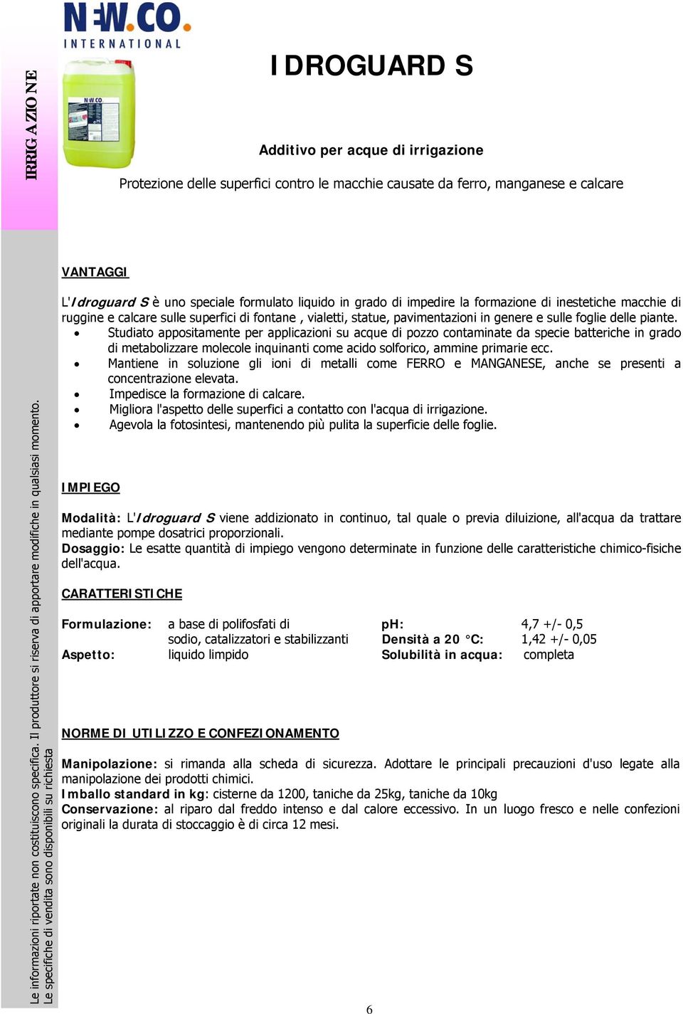 Studiato appositamente per applicazioni su acque di pozzo contaminate da specie batteriche in grado di metabolizzare molecole inquinanti come acido solforico, ammine primarie ecc.