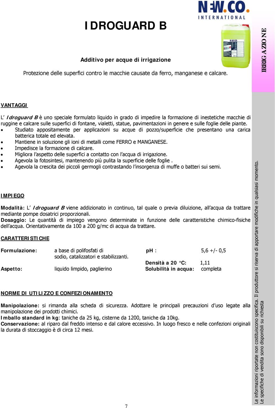 pavimentazioni in genere e sulle foglie delle piante. Studiato appositamente per applicazioni su acque di pozzo/superficie che presentano una carica batterica totale ed elevata.