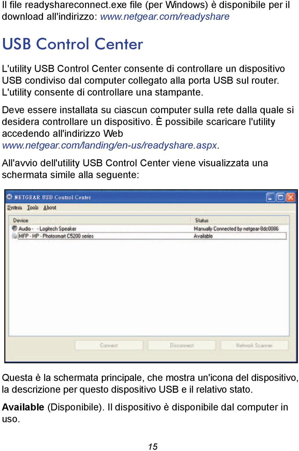 L'utility consente di controllare una stampante. Deve essere installata su ciascun computer sulla rete dalla quale si desidera controllare un dispositivo.